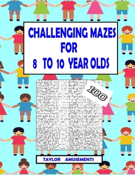 Paperback Challenging Mazes for 8 to 10 Year Olds: 100 Challenging Mazes with answer pages. 126 Page Workbook. Keep your child busy. Problems Solving skills. Book