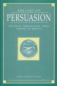 Hardcover The Art of Persuasion: Political Propaganda from Aeneas to Brutus Book