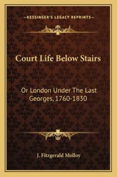 Court Life Below Stairs: Or London Under the Last Georges; 1760 1830 (Classic Reprint)