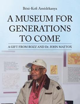 Paperback A Museum for Generations to Come: A GIFT FROM ROZZ AND Dr. JOHN MATTOX Book