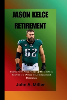 Paperback Jason Kelce Retirement: Legend Jason Kelce Hangs Up His Cleats: A Farewell to a Decade of Dominance and Dedication Book