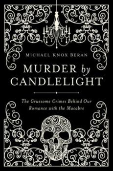 Hardcover Murder by Candlelight: The Gruesome Crimes Behind Our Romance with the Macabre Book