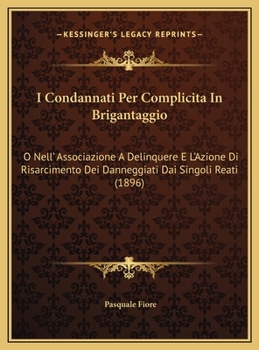 I Condannati Per Complicita In Brigantaggio: O Nell' Associazione A Delinquere E L'Azione Di Risarcimento Dei Danneggiati Dai Singoli Reati (1896)