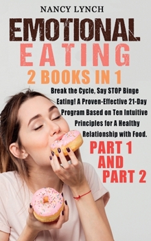 Hardcover Emotional Eating: 2 Books in 1: Break the Cycle, Say STOP Binge Eating! A Proven-Effective 21-Day Program Based on Ten Intuitive Princip Book