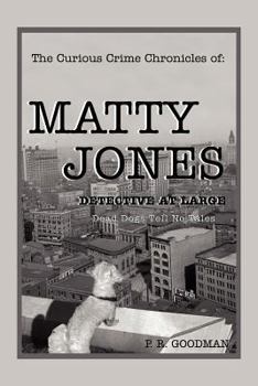 Paperback The Curious Crime Chronicles of: MATTY JONES, Detective at Large: Dead Dogs Tell No Tales Book