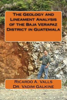 Paperback The Geology and Lineament Analysis of the Baja Verapaz District in Guatemala Book