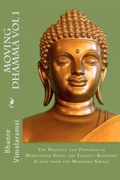 Paperback Moving Dhamma Volume 1: The Path and Progress of Meditation using the Earliest Buddhist Suttas from Majjhima Nikaya Book