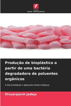 Produção de bioplástico a partir de uma bactéria degradadora de poluentes orgânicos (Portuguese Edition)