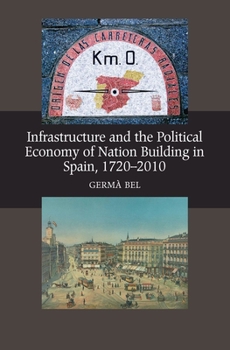 Hardcover Infrastructure and the Political Economy of Nation Building in Spain, 1720-2010 Book