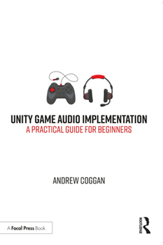 Paperback Unity Game Audio Implementation: A Practical Guide for Beginners Book