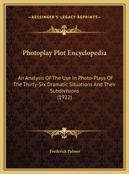 Hardcover Photoplay Plot Encyclopedia: An Analysis Of The Use In Photo-Plays Of The Thirty-Six Dramatic Situations And Their Subdivisions (1922) Book