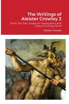 The Writings of Aleister Crowley 3: Konx Om Pax, Essays on Intoxication and Diary of a Drug Fiend