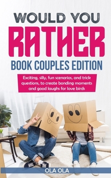 Paperback Would You Rather Book Couples Edition: Exciting, Silly, Fun Scenarios and Trick Questions to Create Bonding Moments and Good Laughs for Love Birds Book