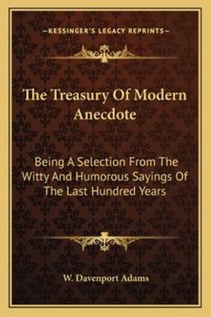 The Treasury of Modern Anecdote: Being a Selection from the Witty and Humorous Sayings of the Last H