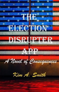 Paperback The Election Disrupter App: A Novel of Consequences Book