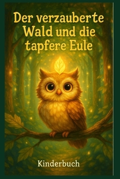 Der verzauberte Wald und die tapfere Eule: Kindderbuch (German Edition)