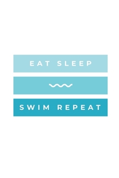 Paperback Eat Sleep Swim Repeat: Notebook / Simple Blank Lined Writing Journal / Swimmers / Swimming Pool Lovers / Fans / Practice / Training / Coachin Book