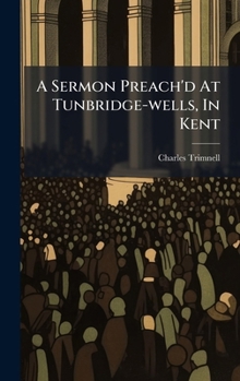 Hardcover A Sermon Preach'd At Tunbridge-wells, In Kent Book