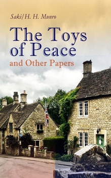 The Toys of Peace and Other Papers: 33 Stories: The Wolves of Cernogratz, The Penance, The Phantom Luncheon, Bertie's Christmas Eve, The Interlopers, Quail Seed, The Occasional Garden…