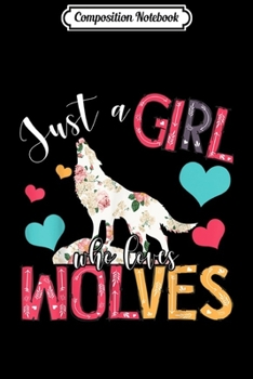 Composition Notebook: Just A Girl Who Loves Wolves Funny Wolf Wild Animals Gifts  Journal/Notebook Blank Lined Ruled 6x9 100 Pages