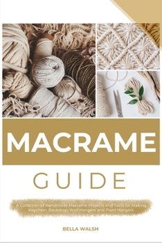 Paperback Macrame Guide: A Collection of Handmade Macrame Projects and Tools for Making Keychain, Backdrop, Wall Hangers and Plant Hangers Book