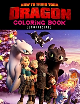 How To Train Your Dragon Coloring Book (unofficial): How To Train Your Dragon Coloring Books For Kids And Adults. Exclusive Illustrations - 25 pages, 8.5"x11"