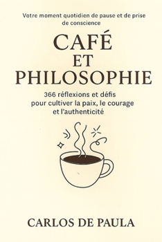 Café et philosophie: 366 réflexions et défis pour cultiver la paix, le courage et l'authenticité (French Edition)