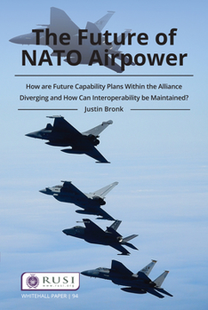 Paperback The Future of NATO Airpower: How Are Future Capability Plans Within the Alliance Diverging and How Can Interoperability Be Maintained? Book