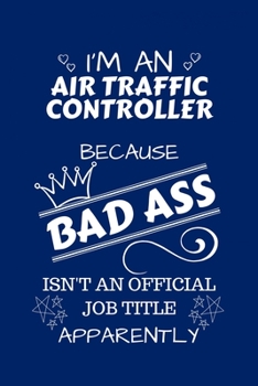 I'm An Air Traffic Controller Because BAD ASS Isn't A Job Title Apparently: Perfect Gag Gift For An Air Traffic Controller Who Happens To Be A Bad ... Office | Work | Job | Humour and Banter | Bir