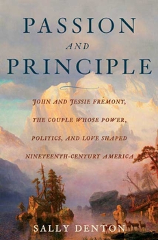 Hardcover Passion and Principle: John and Jessie Fremont, the Couple Whose Power, Politics, and Love Shaped Nineteenth-Century America Book