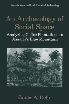 Paperback An Archaeology of Social Space: Analyzing Coffee Plantations in Jamaica's Blue Mountains Book