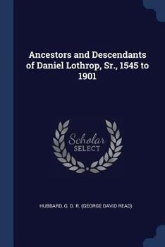 Paperback Ancestors and Descendants of Daniel Lothrop, Sr., 1545 to 1901 Book