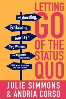 Paperback Letting Go of the Status Quo: The Liberating, Exhilarating Journey of Two Women Who Reinvented Themselves and Your Guide to Do the Same Book