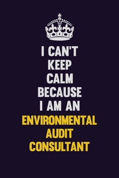 Paperback I can't Keep Calm Because I Am An Environmental Audit Consultant: Motivational and inspirational career blank lined gift notebook with matte finish Book