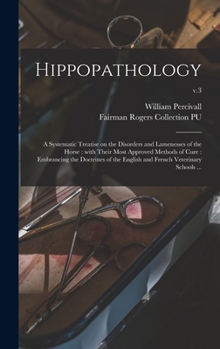 Hardcover Hippopathology: a Systematic Treatise on the Disorders and Lamenesses of the Horse: With Their Most Approved Methods of Cure: Embranci Book