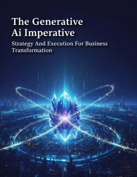 Paperback The Generative Ai Imperative: Strategy And Execution For Business Transformation Book