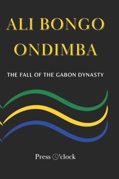 Paperback Ali Bongo Ondimba: The Fall Of The Gabon Dynasty Book