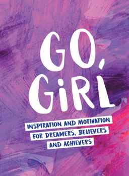 Hardcover Go Girl: Inspiration and Motivation for Dreamers, Believers and Achievers Book