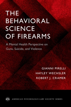 The Behavioral Science of Firearms: A Mental Health Perspective on Guns, Suicide, and Violence (American Psychology-Law Society Series)