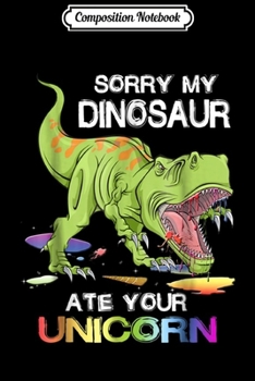 Paperback Composition Notebook: Sorry My Dinosaur Ate Your Unicorn Journal/Notebook Blank Lined Ruled 6x9 100 Pages Book