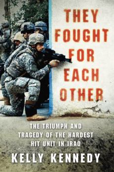 Hardcover They Fought for Each Other: The Triumph and Tragedy of the Hardest Hit Unit in Iraq Book