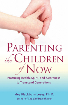 Paperback Parenting the Children of Now: Practicing Health, Spirit, and Awareness to Transcend Generations Book