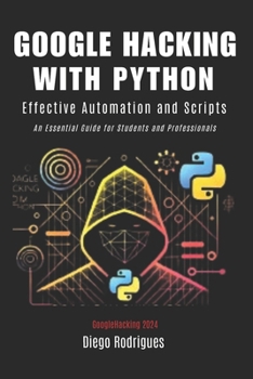 Paperback GOOGLE HACKING WITH PYTHON 2024 Edition: Effective Automation and Scripts Book