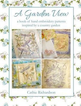 A Garden View: A Book of Hand Embroidery Patterns Inspired by the Country Garden