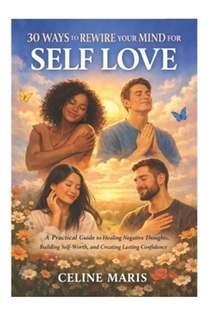 Paperback 30 Ways to Rewire Your Mind for Self Love: A Practical Guide to Healing Negative Thoughts, Building Self-Worth, and Creating Lasting Confidence Book