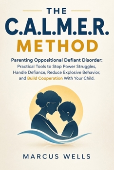 Paperback Parenting Oppositional Defiant Disorder: THE C.A.L.M.E.R. METHOD: Practical Tools to Stop Power Struggles, Handle Defiance, Reduce Explosive Behavior, Book