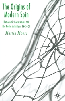 Paperback The Origins of Modern Spin: Democratic Government and the Media in Britain, 1945-51 Book