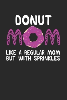 Paperback donut mom like a regular mom but with sprinkles: Funny Composition Notebook for Doughnut Lovers - Food Pun - Gift for Sprinkled Donuts & Cupcakes Girl Book