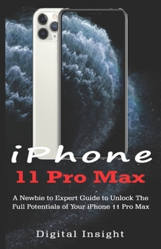 Paperback iPHONE 11 Pro Max: A Newbie to Expert Guide to Unlock the Full Potentials of your iPhone 11 Pro Max Book