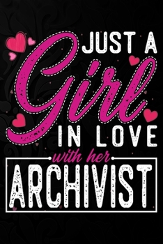 Paperback Just A Girl In Love With Her Archivist: Cute Valentine's day or anniversary notebook for a girl whose boyfriend or husband is an awesome Archivist. 10 Book